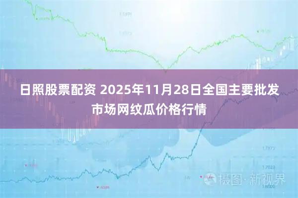 日照股票配资 2025年11月28日全国主要批发市场网纹瓜价格行情